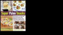 Super Paleo Snacks: 100 Delicious Low-Glycemic, Gluten-Free Snacks That Will Make Living Your Paleo Lifestyle Simple & S