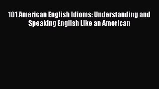 [Read book] 101 American English Idioms: Understanding and Speaking English Like an American