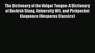 [Read book] The Dictionary of the Vulgar Tongue: A Dictionary of Buckish Slang University Wit