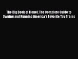 [Read Book] The Big Book of Lionel: The Complete Guide to Owning and Running America's Favorite