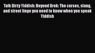 [Read book] Talk Dirty Yiddish: Beyond Drek: The curses slang and street lingo you need to