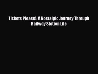 [Read Book] Tickets Please!: A Nostalgic Journey Through Railway Station Life  EBook