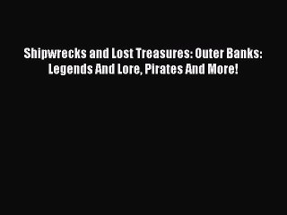 [Read Book] Shipwrecks and Lost Treasures: Outer Banks: Legends And Lore Pirates And More!