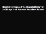 [Read Book] Moonlight in Duneland: The Illustrated History of the Chicago South Shore and South