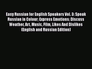 [Read book] Easy Russian for English Speakers Vol. 3: Speak Russian in Colour Express Emotions