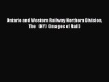 [Read Book] Ontario and Western Railway Northern Division The   (NY)  (Images of Rail)  Read