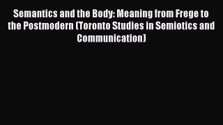 [Read book] Semantics and the Body: Meaning from Frege to the Postmodern (Toronto Studies in