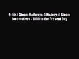 [Read Book] British Steam Railways: A History of Steam Locomotives - 1800 to the Present Day