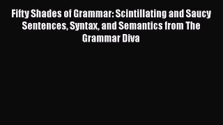 [Read book] Fifty Shades of Grammar: Scintillating and Saucy Sentences Syntax and Semantics