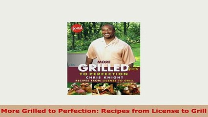 Download  More Grilled to Perfection Recipes from License to Grill PDF Book Free