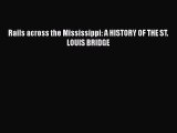 [Read Book] Rails across the Mississippi: A HISTORY OF THE ST. LOUIS BRIDGE  Read Online