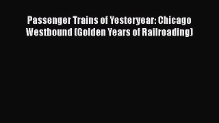 [Read Book] Passenger Trains of Yesteryear: Chicago Westbound (Golden Years of Railroading)