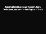 Ebook Teaching Artist Handbook: Volume 1: Tools Techniques and Ideas to Help Any Artist Teach