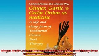 FREE DOWNLOAD  Ginger Garlic  Green Onions as Medicine A Safe and Cheap Form of Traditional Chinese  BOOK ONLINE