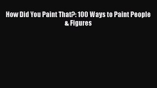 Ebook How Did You Paint That?: 100 Ways to Paint People & Figures Read Full Ebook