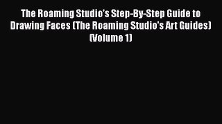 Book The Roaming Studio's Step-By-Step Guide to Drawing Faces (The Roaming Studio's Art Guides)