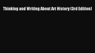 Ebook Thinking and Writing About Art History (3rd Edition) Read Full Ebook