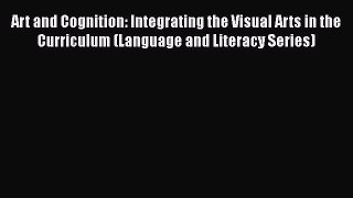 Book Art and Cognition: Integrating the Visual Arts in the Curriculum (Language and Literacy