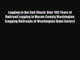 [Read Book] Logging to the Salt Chuck: Over 100 Years of Railroad Logging in Mason County Washington