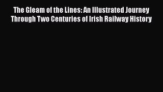 [Read Book] The Gleam of the Lines: An Illustrated Journey Through Two Centuries of Irish Railway