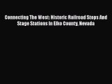 [Read Book] Connecting The West: Historic Railroad Stops And Stage Stations In Elko County