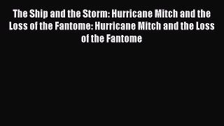 [Read Book] The Ship and the Storm: Hurricane Mitch and the Loss of the Fantome: Hurricane