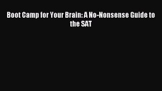 Download Boot Camp for Your Brain: A No-Nonsense Guide to the SAT PDF Online