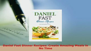 Download  Daniel Fast Dinner Recipes Create Amazing Meals in No Time Ebook