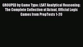 Read GROUPED by Game Type: LSAT Analytical Reasoning: The Complete Collection of Actual Official