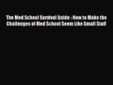 Read The Med School Survival Guide : How to Make the Challenges of Med School Seem Like Small