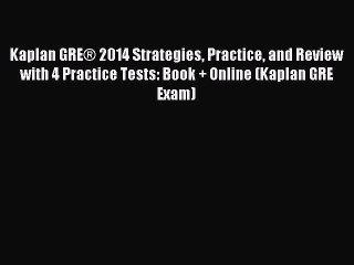 Read Kaplan GRE® 2014 Strategies Practice and Review with 4 Practice Tests: Book + Online (Kaplan