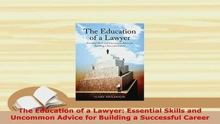 Download  The Education of a Lawyer Essential Skills and Uncommon Advice for Building a Successful  EBook