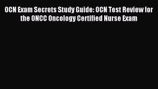 Read OCN Exam Secrets Study Guide: OCN Test Review for the ONCC Oncology Certified Nurse Exam