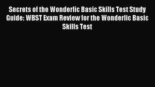 Read Secrets of the Wonderlic Basic Skills Test Study Guide: WBST Exam Review for the Wonderlic