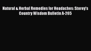 Download Natural & Herbal Remedies for Headaches: Storey's Country Wisdom Bulletin A-265 PDF