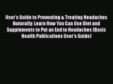 Read User's Guide to Preventing & Treating Headaches Naturally: Learn How You Can Use Diet