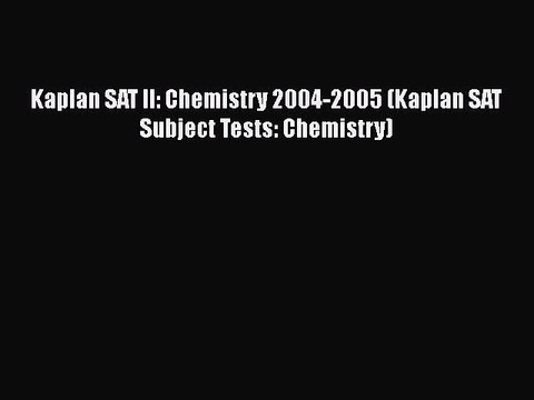 PDF Kaplan SAT II: Chemistry 2004-2005 (Kaplan SAT Subject Tests: Chemistry) Read Online