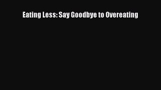 [PDF] Eating Less: Say Goodbye to Overeating Download Full Ebook