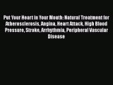 Read Put Your Heart in Your Mouth: Natural Treatment for Atherosclerosis Angina Heart Attack