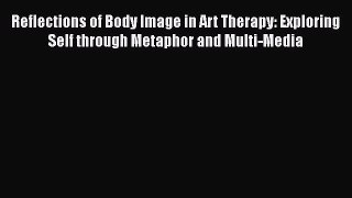 [PDF] Reflections of Body Image in Art Therapy: Exploring Self through Metaphor and Multi-Media