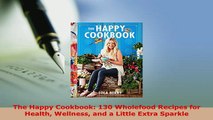 Download  The Happy Cookbook 130 Wholefood Recipes for Health Wellness and a Little Extra Sparkle Read Online