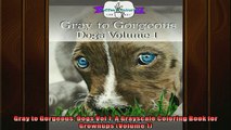 FREE PDF  Gray to Gorgeous Dogs Vol 1 A Grayscale Coloring Book for Grownups Volume 1  FREE BOOOK ONLINE