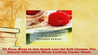 PDF  50 More Ways to Use Quark Lowfat Soft Cheese The Natural Alternative When Cooking Download Full Ebook