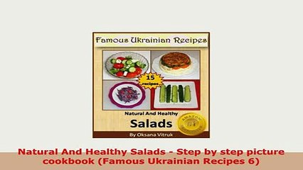 PDF  Natural And Healthy Salads  Step by step picture cookbook Famous Ukrainian Recipes 6 Read Online