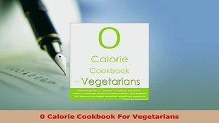 Download  0 Calorie Cookbook For Vegetarians PDF Online