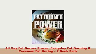 PDF  All Day Fat Burner Power Everyday Fat Burning  Caveman Fat Buring  2 Book Pack PDF Online