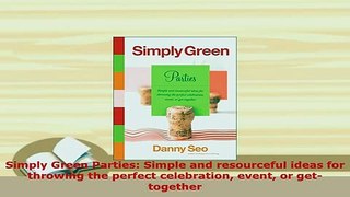 Download  Simply Green Parties Simple and resourceful ideas for throwing the perfect celebration Download Online