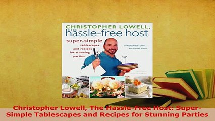 PDF  Christopher Lowell The HassleFree Host SuperSimple Tablescapes and Recipes for Stunning PDF Full Ebook