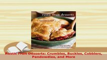 Download  Rustic Fruit Desserts Crumbles Buckles Cobblers Pandowdies and More Download Online