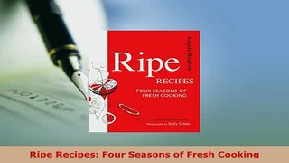 Download  Ripe Recipes Four Seasons of Fresh Cooking Download Online